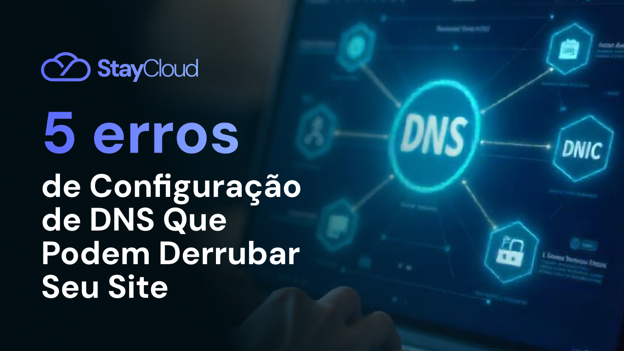 5 Erros de Configuração de DNS Que Podem Derrubar Seu Site