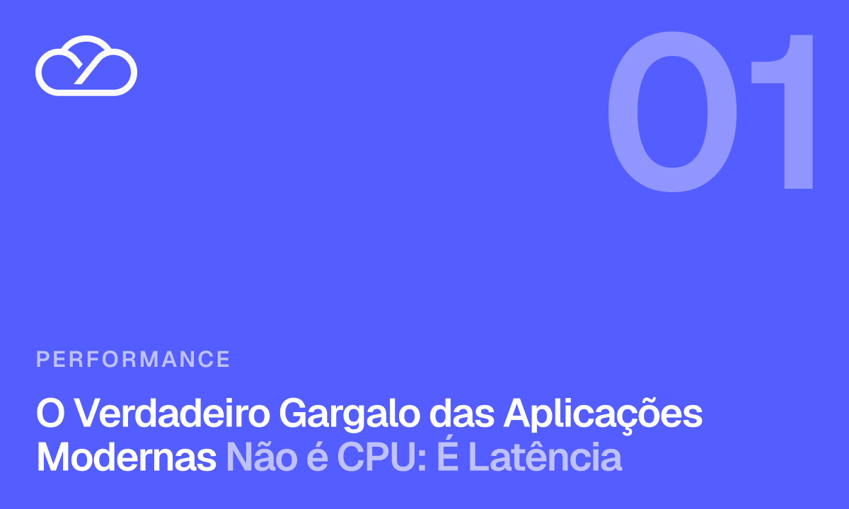 Capa Blog O Verdadeiro Gargalo das Aplicações Modernas Não é CPU: É Latência