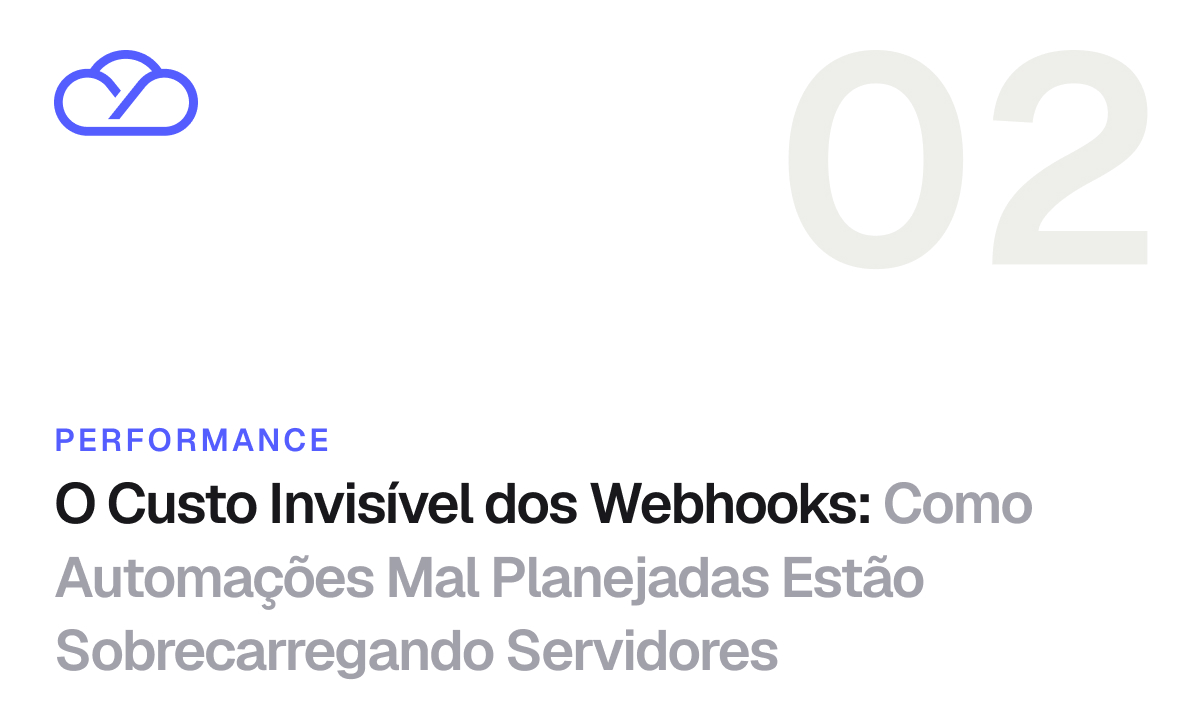CAPA BLOG O Custo Invisível dos Webhooks: Como Automações Mal Planejadas Estão Sobrecarregando Servidores