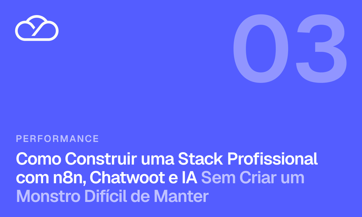 BLOG Como Construir uma Stack Profissional com n8n, Chatwoot e IA Sem Criar um Monstro Difícil de Manter