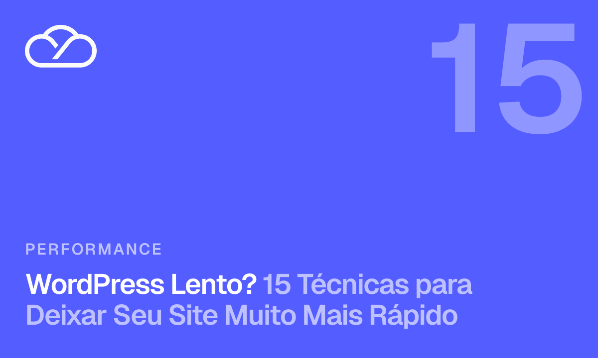 WordPress Lento? 15 Técnicas para Deixar Seu Site Muito Mais Rápido