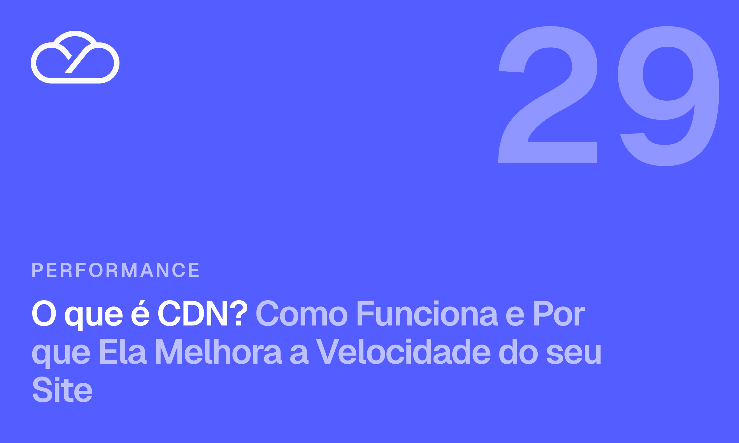 O que é CDN? Como Funciona e Por que Ela Melhora a Velocidade do seu Site
